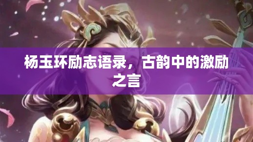 杨玉环励志语录，古韵中的激励之言