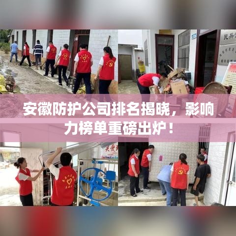 安徽防护公司排名揭晓，影响力榜单重磅出炉！