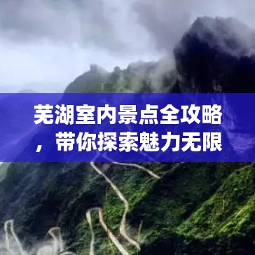 芜湖室内景点全攻略，带你探索魅力无限！
