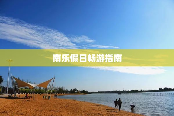 南乐假日畅游指南