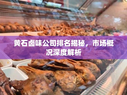 黄石卤味公司排名揭秘，市场概况深度解析