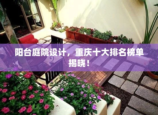 阳台庭院设计，重庆十大排名榜单揭晓！