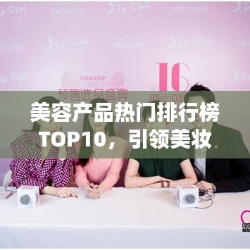 美容产品热门排行榜TOP10，引领美妆时尚必备之选