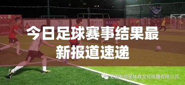 今日足球赛事结果最新报道速递