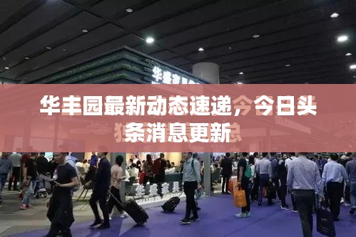 华丰园最新动态速递，今日头条消息更新