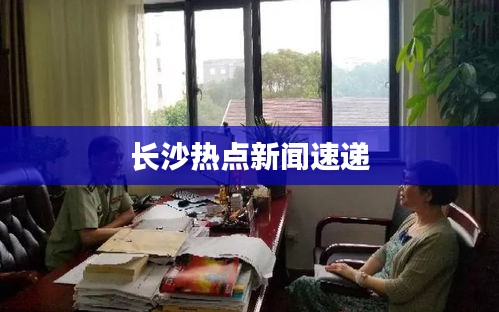 长沙热点新闻速递