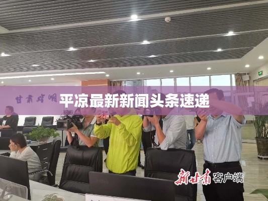 平凉最新新闻头条速递