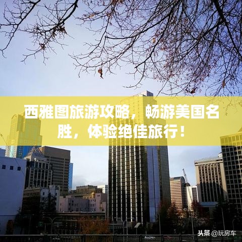 西雅图旅游攻略，畅游美国名胜，体验绝佳旅行！