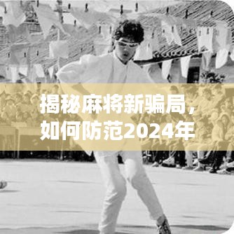 揭秘麻将新骗局，如何防范2024年麻将最新骗局，警惕陷阱！