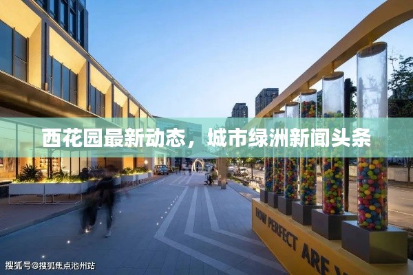 西花园最新动态，城市绿洲新闻头条