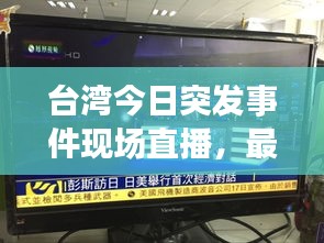 台湾今日突发事件现场直播，最新动态一网打尽