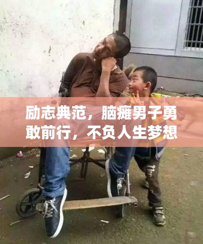 励志典范，脑瘫男子勇敢前行，不负人生梦想