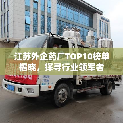 江苏外企药厂TOP10榜单揭晓，探寻行业领军者