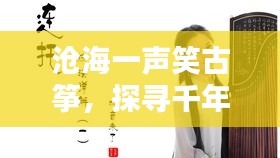 沧海一声笑古筝，探寻千年古筝艺术的魅力与传承之路
