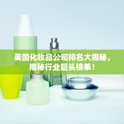 美国化妆品公司排名大揭秘，揭秘行业巨头榜单！