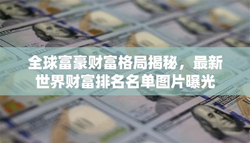 全球富豪财富格局揭秘，最新世界财富排名名单图片曝光