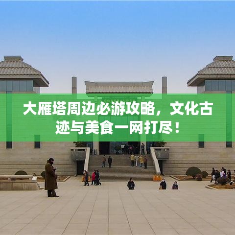 大雁塔周边必游攻略，文化古迹与美食一网打尽！