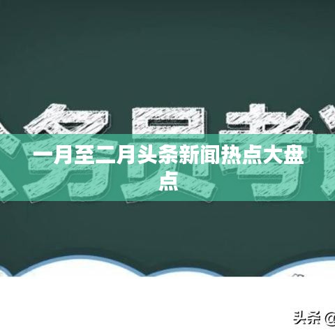 一月至二月头条新闻热点大盘点
