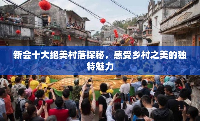 新会十大绝美村落探秘，感受乡村之美的独特魅力