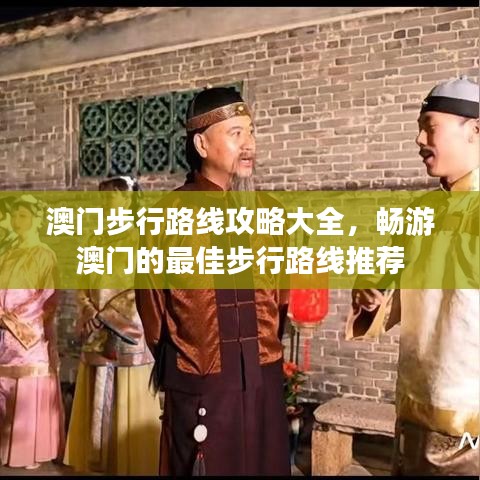 澳门步行路线攻略大全，畅游澳门的最佳步行路线推荐