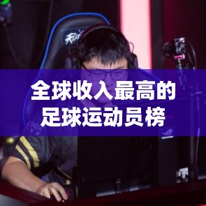 全球收入最高的足球运动员榜单揭晓！