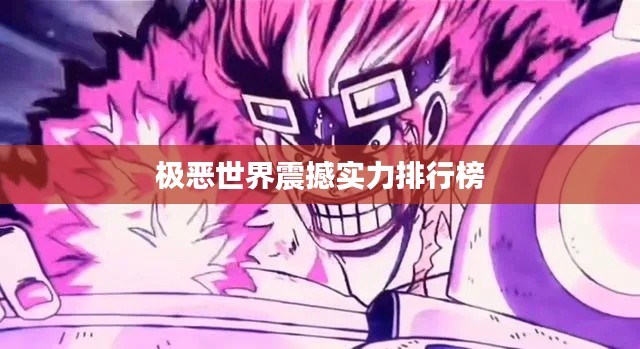 极恶世界震撼实力排行榜