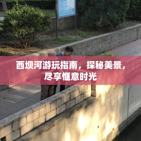 西坝河游玩指南，探秘美景，尽享惬意时光