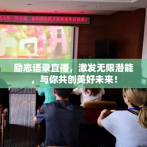 励志语录直播，激发无限潜能，与你共创美好未来！