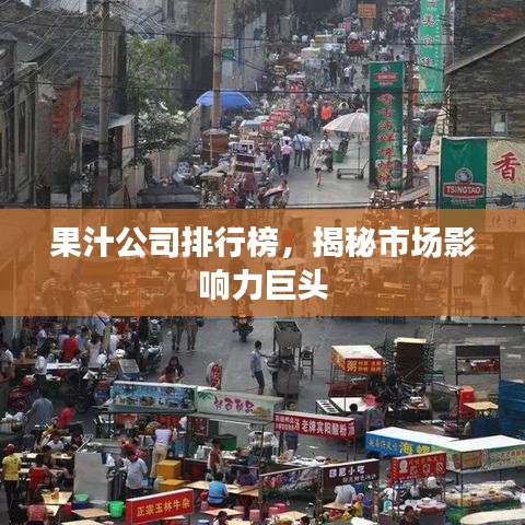 果汁公司排行榜，揭秘市场影响力巨头
