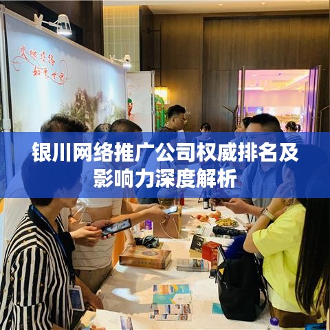 银川网络推广公司权威排名及影响力深度解析
