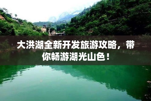 大洪湖全新开发旅游攻略，带你畅游湖光山色！