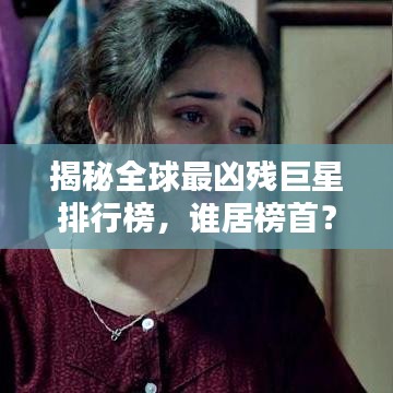 揭秘全球最凶残巨星排行榜，谁居榜首？