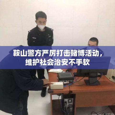 鞍山警方严厉打击赌博活动，维护社会治安不手软