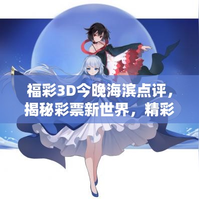 福彩3D今晚海滨点评，揭秘彩票新世界，精彩不容错过！