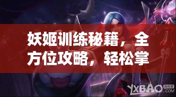 妖姬训练秘籍，全方位攻略，轻松掌握最新技巧！