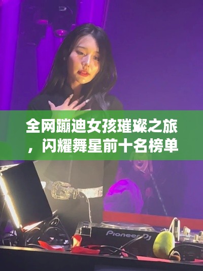 全网蹦迪女孩璀璨之旅，闪耀舞星前十名榜单重磅出炉！