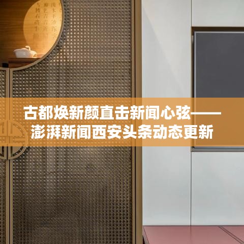 古都焕新颜直击新闻心弦——澎湃新闻西安头条动态更新