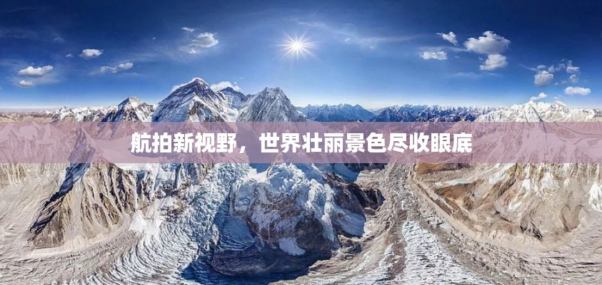航拍新视野，世界壮丽景色尽收眼底