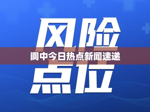 阆中今日热点新闻速递
