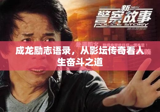 成龙励志语录，从影坛传奇看人生奋斗之道