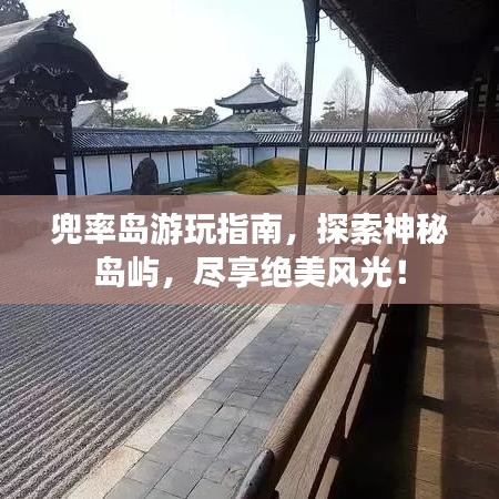 兜率岛游玩指南，探索神秘岛屿，尽享绝美风光！
