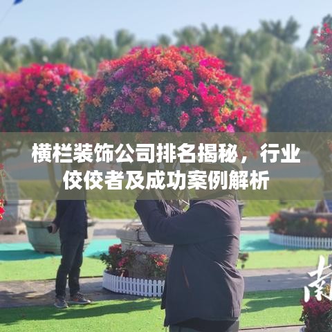 横栏装饰公司排名揭秘，行业佼佼者及成功案例解析