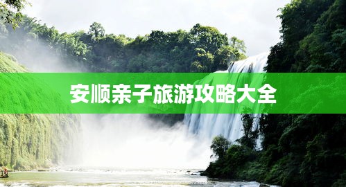安顺亲子旅游攻略大全
