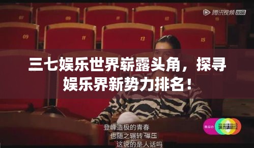 三七娱乐世界崭露头角，探寻娱乐界新势力排名！