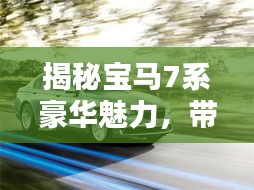 揭秘宝马7系豪华魅力，带你领略尊贵风范！