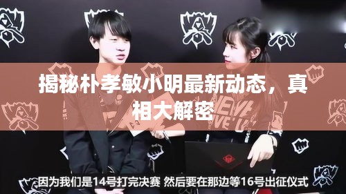 揭秘朴孝敏小明最新动态，真相大解密