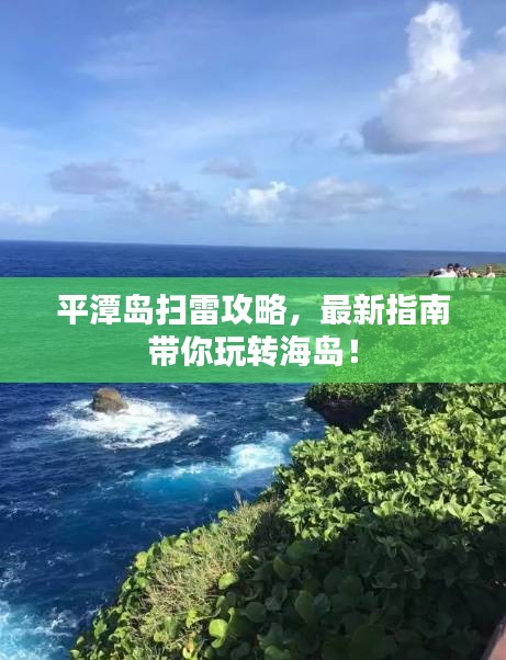 平潭岛扫雷攻略，最新指南带你玩转海岛！