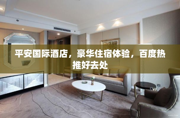 平安国际酒店，豪华住宿体验，百度热推好去处