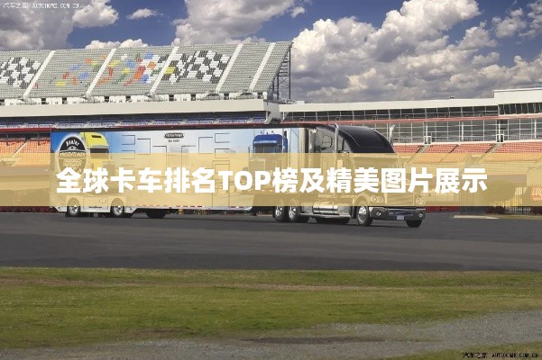 全球卡车排名TOP榜及精美图片展示