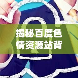 揭秘百度色情资源站背后的真相与警示，警惕网络陷阱，远离不良内容！